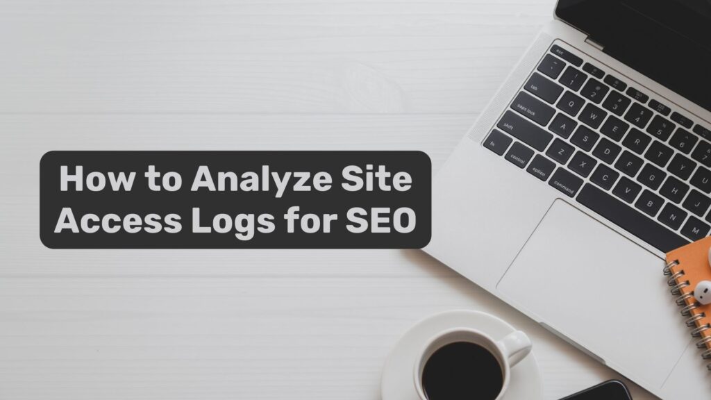 How to Analyze Site Access Logs for SEO